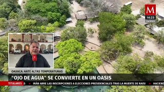 El Ojo de Agua de Tlacotepec se convierte en un oasis ante la ola de calor en Oaxaca