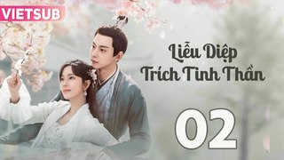 LIỄU DIỆP TRÍCH TINH THẦN - Tập 02 VIETSUB | Đường Hiểu Thiên & Trang Đạt Phi