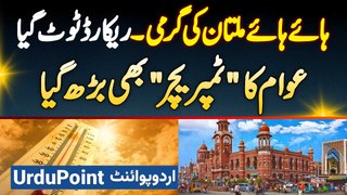 Heat Wave in Multan - Multan Mein Garmi Ka Record Toot Gaya - Multan Weather Update