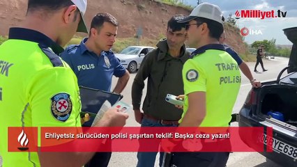 Ehliyetsiz sürücüden polisi şaşırtan teklif: Başka ceza yazın!
