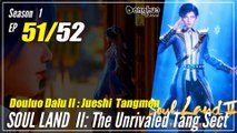 【Douluo Dalu 2】  S1 Episode 51  - Soul Land 2 : The Unrivaled Tang Sect | Donghua -  1080P