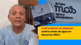 2 mil usuarios se amparan contra cortes de agua en Veracruz: MOCI