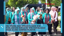 Ibu Iriana dan anggota OASE KIM kunjungi kerja ke NTB sosialisasi daur ulang sampah plastik