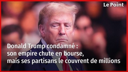 Donald Trump condamné : son empire chute en bourse, mais ses partisans le couvrent de millions