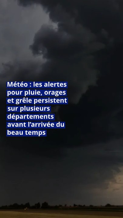 Météo : les alertes pour pluie, orages et grêle persistent sur plusieurs départements avant l’arrivée du beau temps