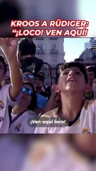 Kroos a Rüdiger: "Loco, ven aquí"