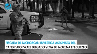 Fiscalía de Michoacán investiga asesinato del candidato Israel Delgado Vega de Morena en Cuitzeo