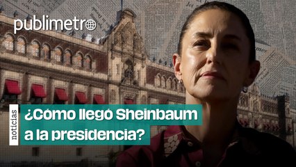 ¿Cómo llegó Claudia Sheinbaum a la presidencia?