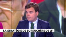 L'édito de Gauthier Le Bret : «La stratégie de surenchère de LFI»