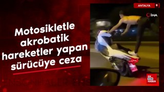 Antalya'da motosikletle akrobatik hareketler yapan sürücüye ceza