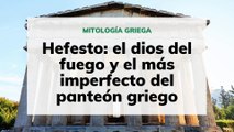 Hefesto: el dios del fuego y el más imperfecto del panteón griego