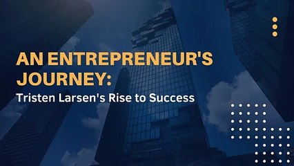 Tristen Larsen: A Journey of Innovation and Entrepreneurial Excellence
