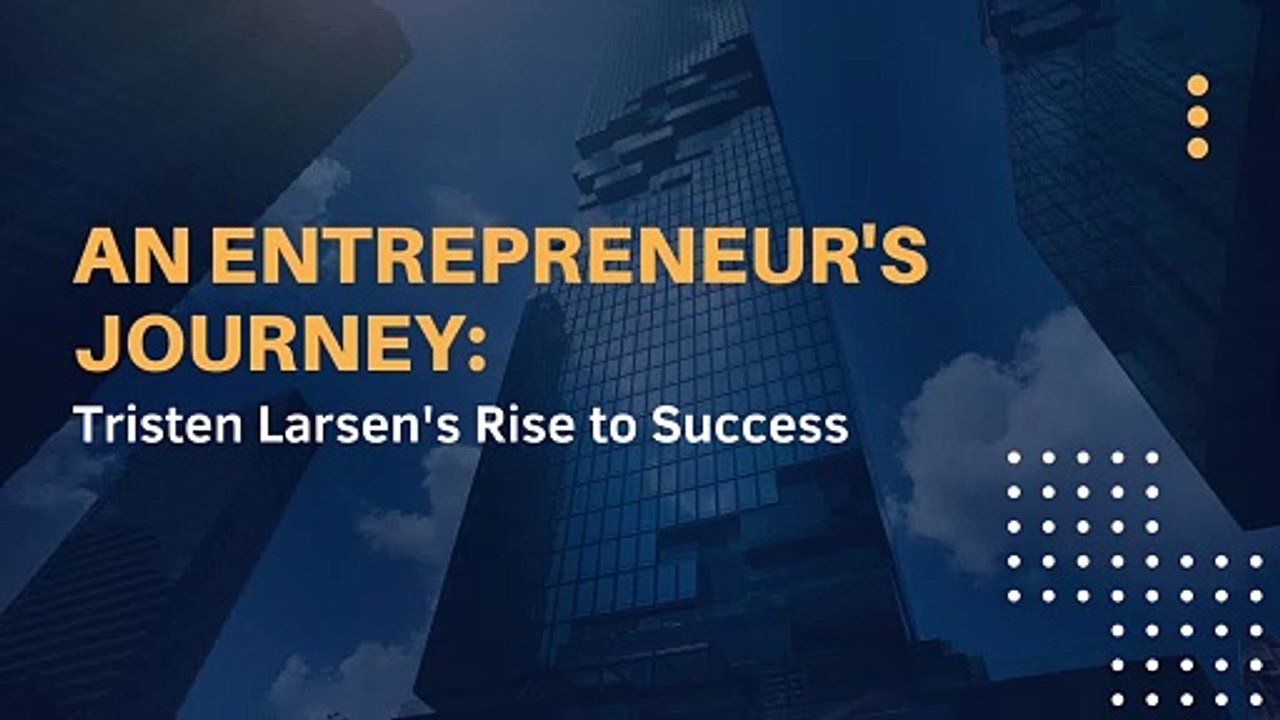 Tristen Larsen: A Journey of Innovation and Entrepreneurial Excellence