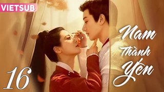 NAM THÀNH YẾN - Tập 16 VIETSUB | Vương Hựu Thạc & Triệu Chiêu Nghi