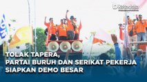 Partai Buruh dan KSPI Siapkan Demo Besar Mendesak Pencabutan Tapera, Ini Alasannya