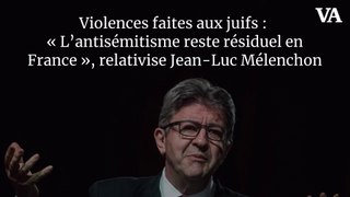 Violences faites aux juifs : « L’antisémitisme reste résiduel en France », relativise Jean-Luc Mélenchon