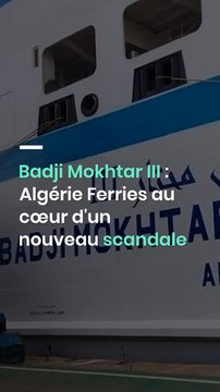 Badji Mokhtar III : Algérie Ferries au cœur d'un nouveau scandale