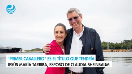 "Primer caballero" es el título que tendría Jesús María Tarriba, esposo de Claudia Sheinbaum
