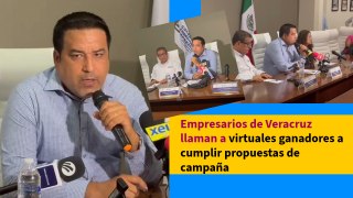 Empresarios de Veracruz llaman a virtuales ganadores a cumplir propuestas de campaña
