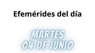 Efemérides Martes 04 Junio 2024