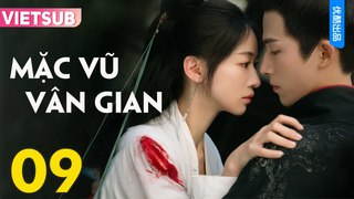 MẶC VŨ VÂN GIAN - Tập 09 VIETSUB | Ngô Cẩn Ngôn & Vương Tinh Việt