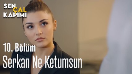 Serkan Ne Ketumsun  - Sen Çal Kapımı 10. Bölüm