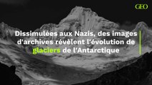 Dissimulées aux Nazis, des images d'archives révèlent l'évolution de glaciers de l'Antarctique