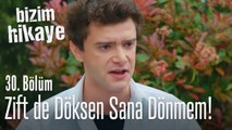 Zift de döksen dönmeyeceğim sana - Bizim Hikaye 30. Bölüm