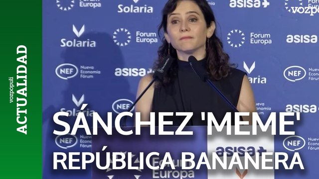 Ayuso: Sánchez parece un 'meme' de un presidente de una república bananera
