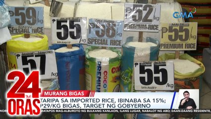Taripa sa imported rice, ibinaba sa 15%; P29/kg bigas, target ng gobyerno | 24 Oras