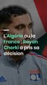 L'Algérie ou la France : Rayan Cherki a pris sa décision