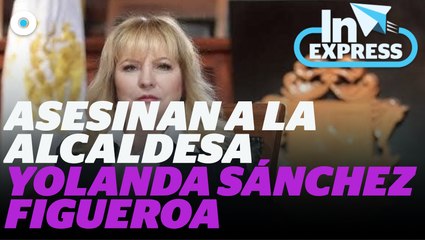 Asesinan a la alcaldesa Yolanda Sánchez Figueroa I Reporte Indigo