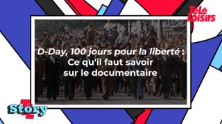 D-Day, 100 jours pour la liberté : Ce qu'il faut savoir sur le documentaire