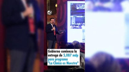 Gobierno comienza la entrega de 5,087 millones de pesos para programa "La Clínica es Nuestra"