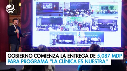 Gobierno comienza la entrega de 5,087 millones de pesos para programa "La Clínica es Nuestra"