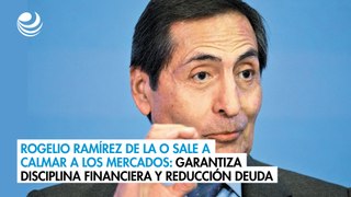 Rogelio Ramírez de la O sale a calmar a los mercados: Garantiza disciplina financiera