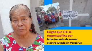 Exigen que CFE se responsabilice por fallecimiento de menor electrocutado en Veracruz