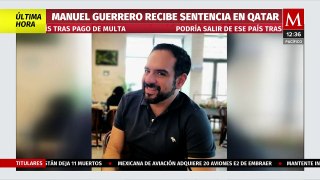 Manuel Guerrero recibe sentencia en Qatar; podrá regresar a México