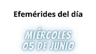 Efemérides Miércoles 05 Junio 2024