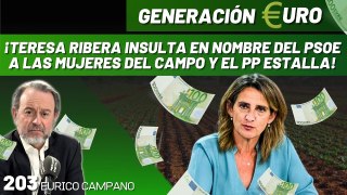 Generación Euro #203: ¡Teresa Ribera insulta en nombre del PSOE a las mujeres del campo y el PP estalla!