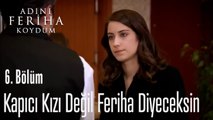 Kapıcı Kızı Değil Feriha Diyeceksin - Adını Feriha Koydum 6. Bölüm