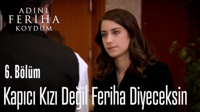 Kapıcı Kızı Değil Feriha Diyeceksin - Adını Feriha Koydum 6. Bölüm