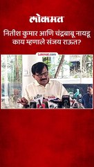 नितीश कुमार आणि चंद्रबाबू नायडू काय म्हणाले संजय राऊत