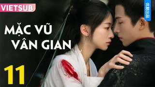 MẶC VŨ VÂN GIAN - Tập 11 VIETSUB | Ngô Cẩn Ngôn & Vương Tinh Việt