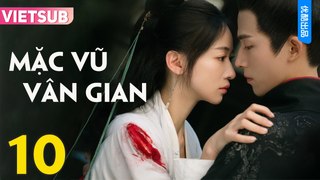 MẶC VŨ VÂN GIAN - Tập 10 VIETSUB | Ngô Cẩn Ngôn & Vương Tinh Việt