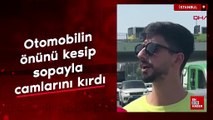 İstanbul'da otomobilin önünü kesip sopayla camlarını kırdı