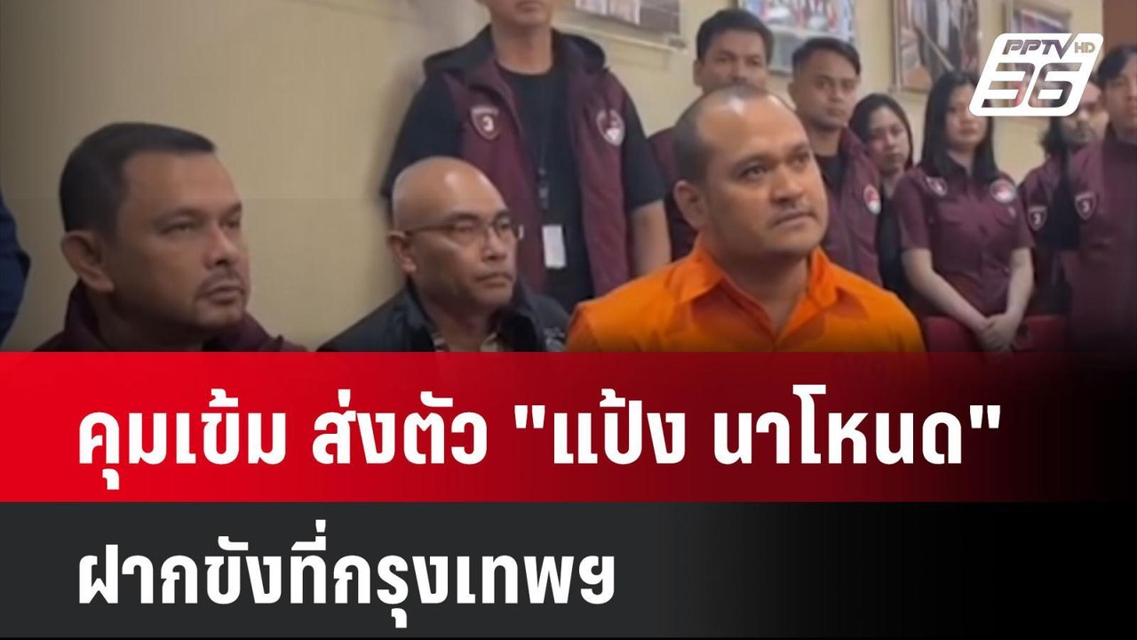 คุมเข้ม ส่งตัว "แป้ง นาโหนด" ฝากขังที่กรุงเทพฯ|...