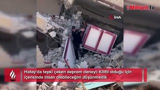 Hatay'da tepki çeken deprem deneyi: Kilitli olduğu için içerisinde insan olabileceğini düşünmedik