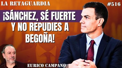 La Retaguardia #516: ¡Sánchez, sé fuerte y no repudies a Begoña! ¡"Esa señora de la que usted me habla"!