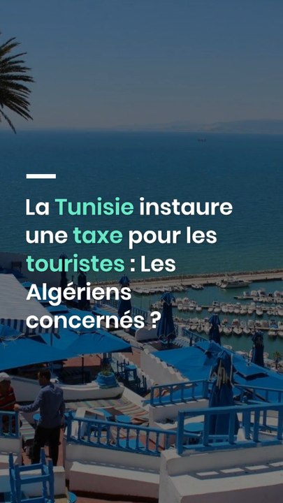 La Tunisie instaure une taxe pour les touristes : Les Algériens concernés ?